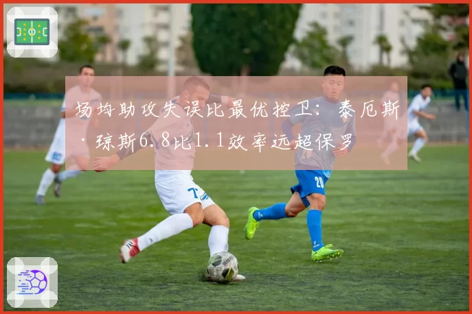 场均助攻失误比最优控卫：泰厄斯·琼斯6.8比1.1效率远超保罗