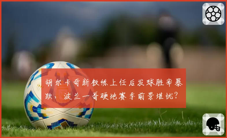 胡尔卡奇新教练上任后发球胜率暴跌，波兰一哥硬地赛季前景堪忧？