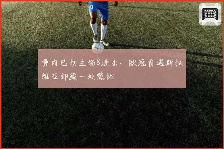 费内巴切主场8连击，欧冠首遇斯拉维亚却藏一处隐忧